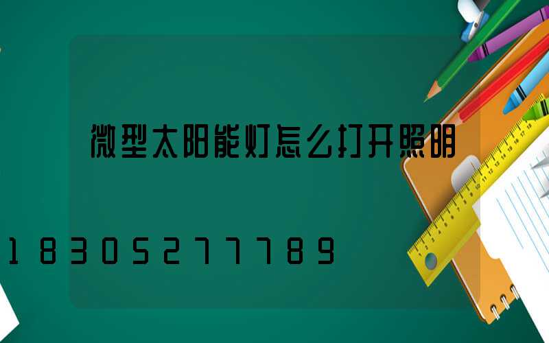 微型太阳能灯怎么打开照明