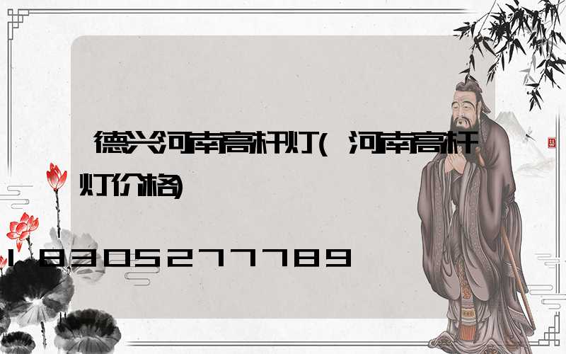 德兴河南高杆灯(河南高杆灯价格)