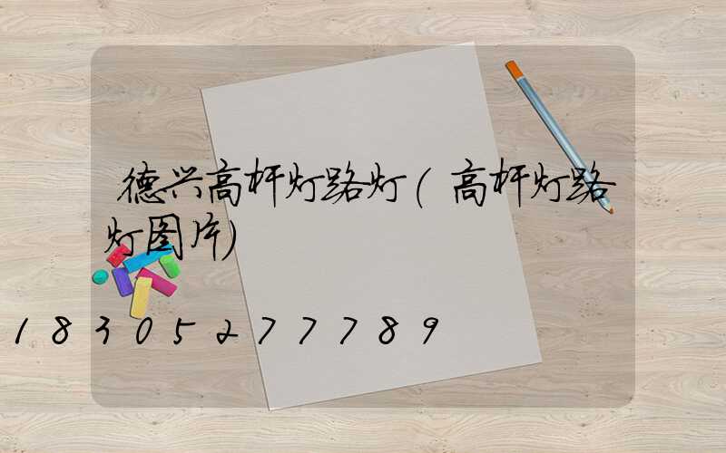 德兴高杆灯路灯(高杆灯路灯图片)