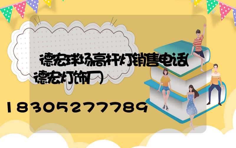 德宏球场高杆灯销售电话(德宏灯饰厂)