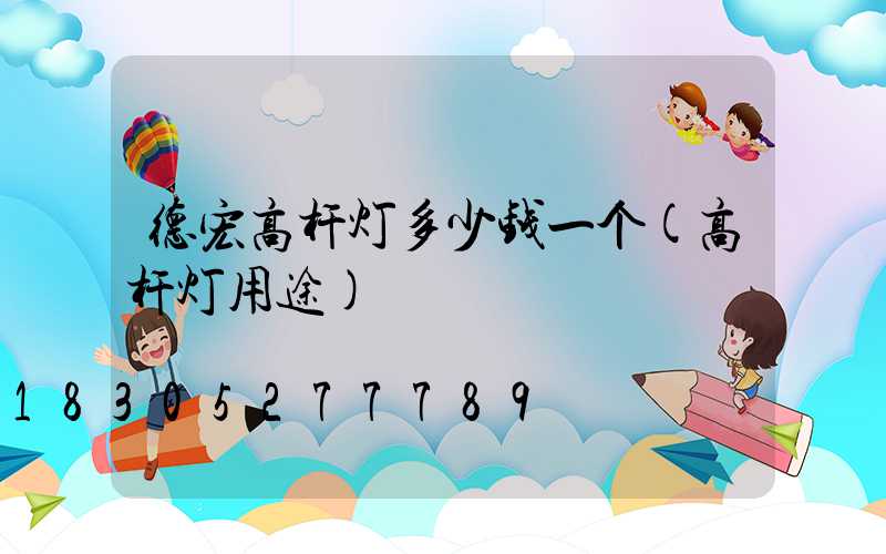 德宏高杆灯多少钱一个(高杆灯用途)