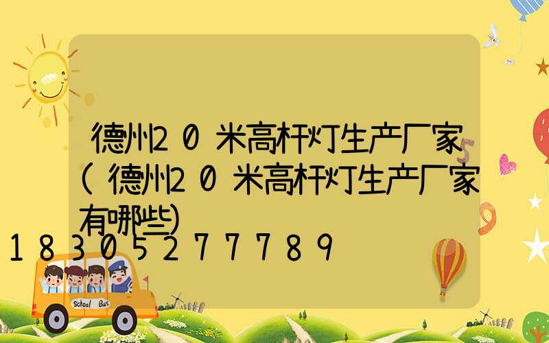 德州20米高杆灯生产厂家(德州20米高杆灯生产厂家有哪些)
