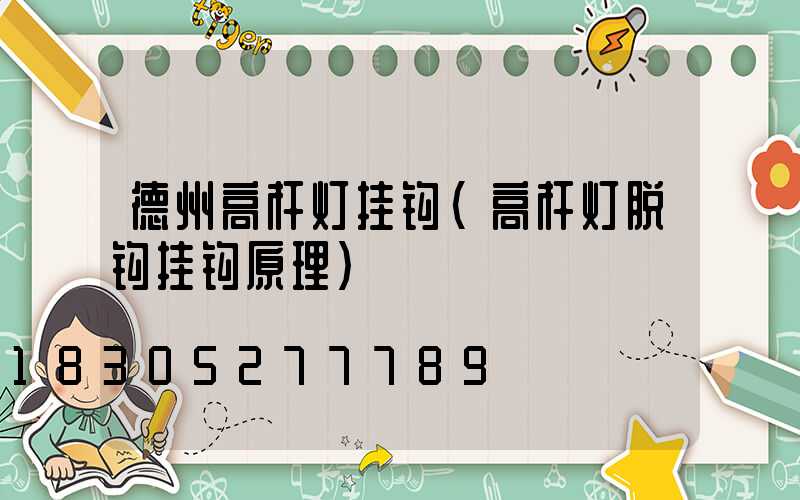 德州高杆灯挂钩(高杆灯脱钩挂钩原理)