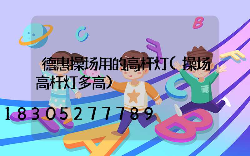 德惠操场用的高杆灯(操场高杆灯多高)