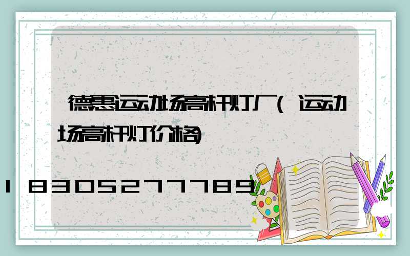 德惠运动场高杆灯厂(运动场高杆灯价格)