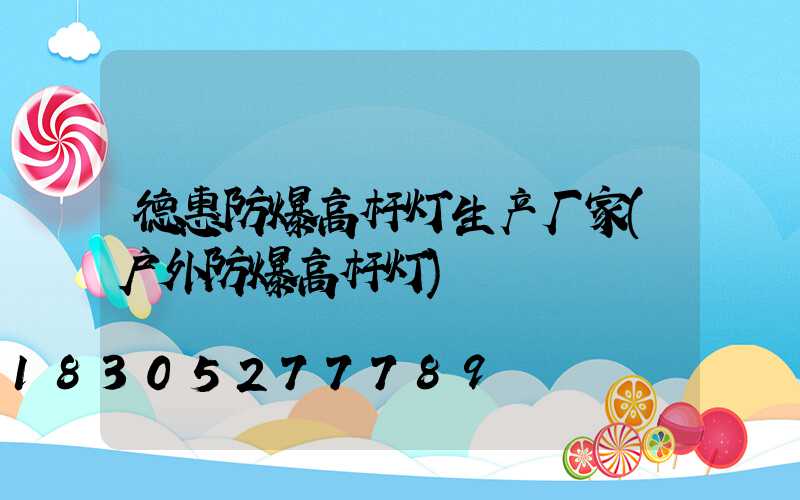 德惠防爆高杆灯生产厂家(户外防爆高杆灯)