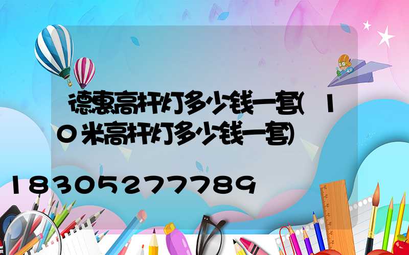 德惠高杆灯多少钱一套(10米高杆灯多少钱一套)