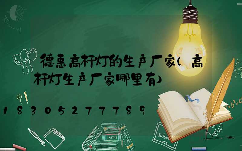 德惠高杆灯的生产厂家(高杆灯生产厂家哪里有)