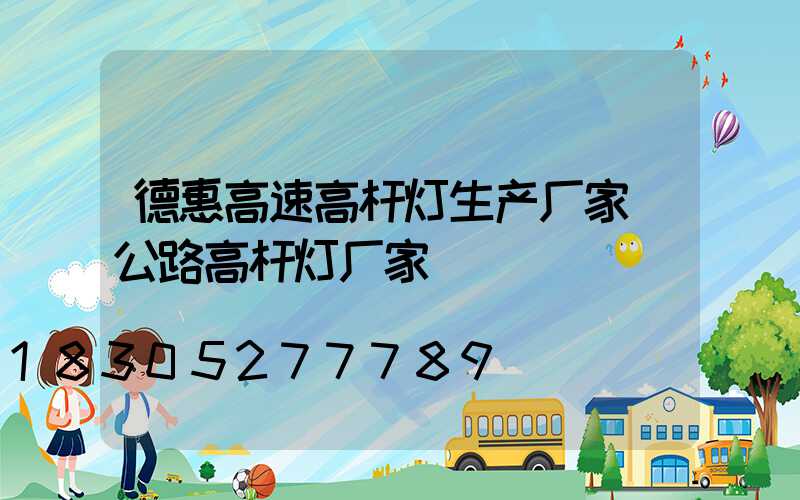 德惠高速高杆灯生产厂家(公路高杆灯厂家)