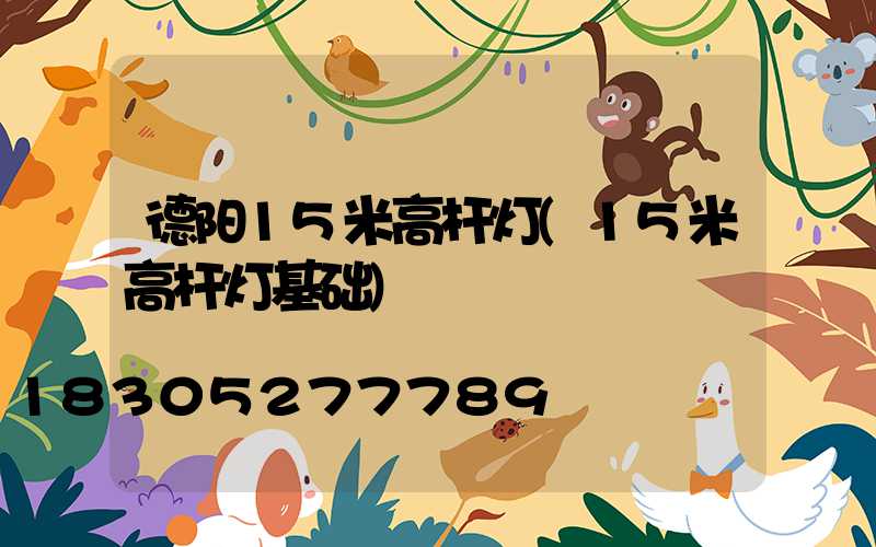 德阳15米高杆灯(15米高杆灯基础)