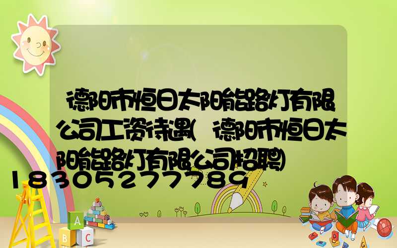 德阳市恒日太阳能路灯有限公司工资待遇(德阳市恒日太阳能路灯有限公司招聘)
