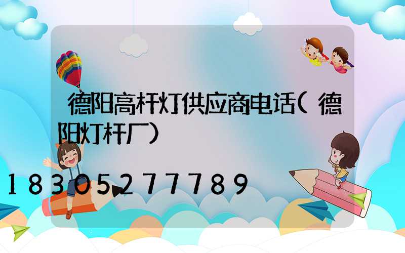 德阳高杆灯供应商电话(德阳灯杆厂)