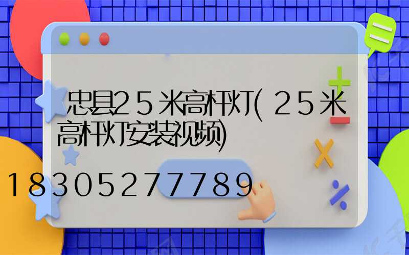 忠县25米高杆灯(25米高杆灯安装视频)
