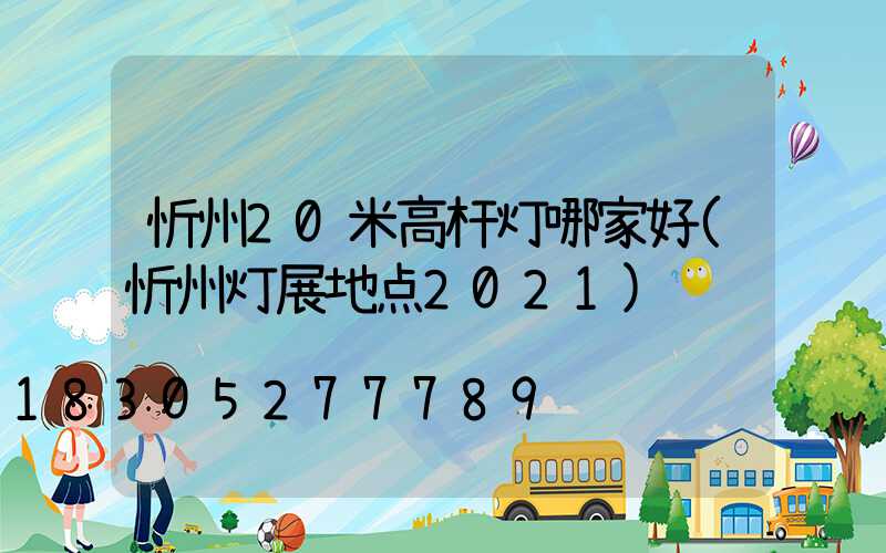 忻州20米高杆灯哪家好(忻州灯展地点2021)
