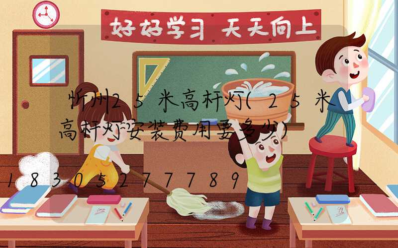 忻州25米高杆灯(25米高杆灯安装费用要多少)