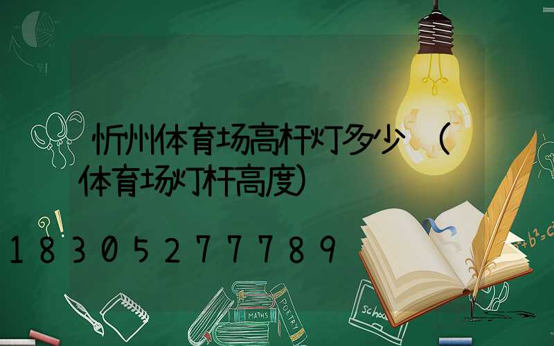 忻州体育场高杆灯多少钱(体育场灯杆高度)