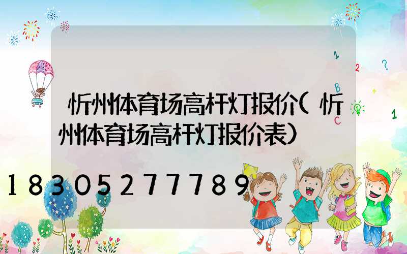 忻州体育场高杆灯报价(忻州体育场高杆灯报价表)