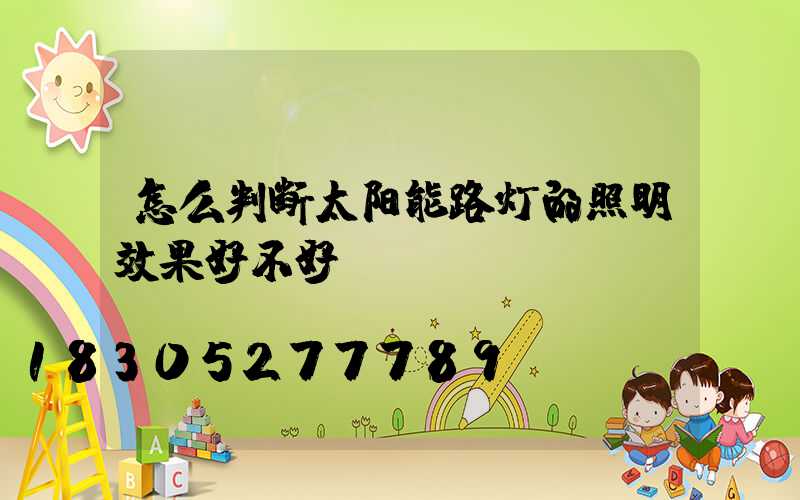 怎么判断太阳能路灯的照明效果好不好？