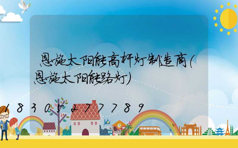 恩施太阳能高杆灯制造商(恩施太阳能路灯)