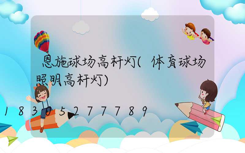 恩施球场高杆灯(体育球场照明高杆灯)