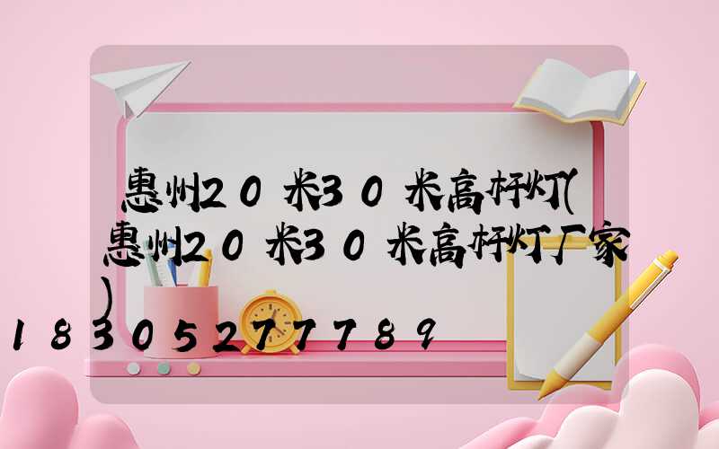 惠州20米30米高杆灯(惠州20米30米高杆灯厂家)