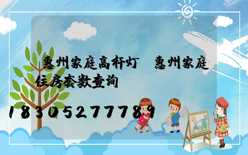 惠州家庭高杆灯(惠州家庭住房套数查询)