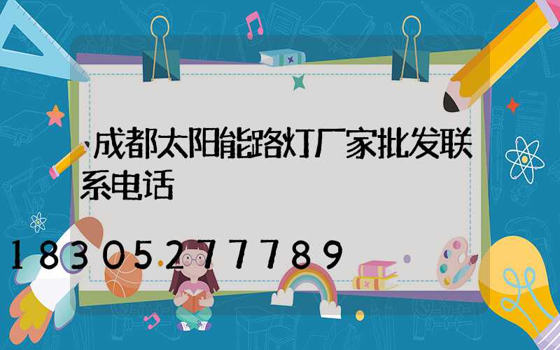 成都太阳能路灯厂家批发联系电话
