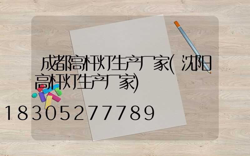 成都高杆灯生产厂家(沈阳高杆灯生产厂家)