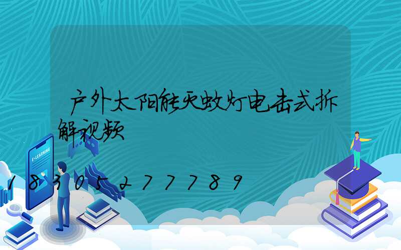 户外太阳能灭蚊灯电击式拆解视频