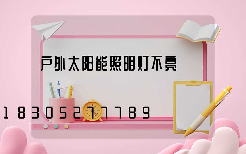 户外太阳能照明灯不亮