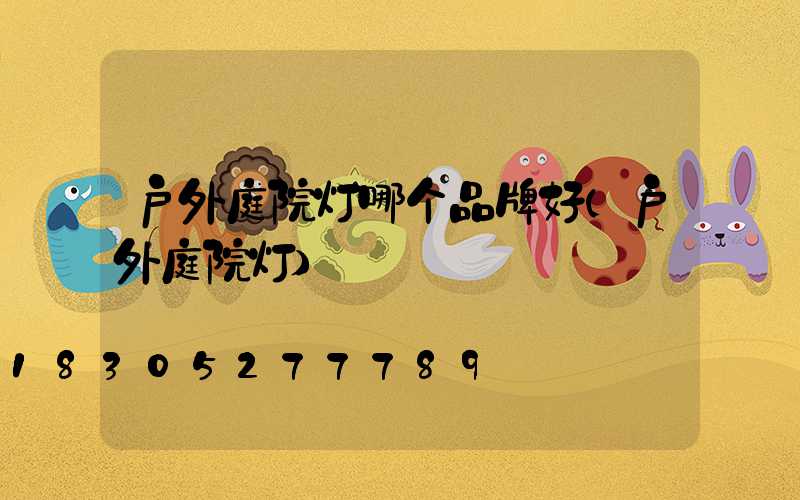 户外庭院灯哪个品牌好(户外庭院灯)