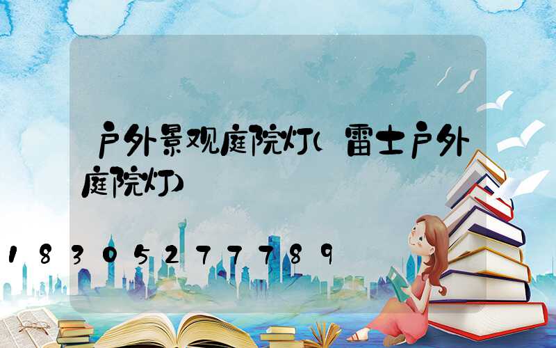 户外景观庭院灯(雷士户外庭院灯)
