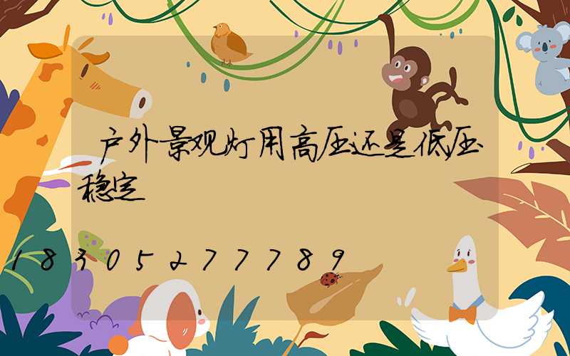 户外景观灯用高压还是低压稳定