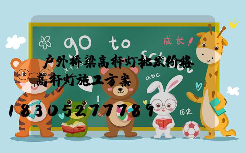 户外桥梁高杆灯批发价格(高杆灯施工方案)
