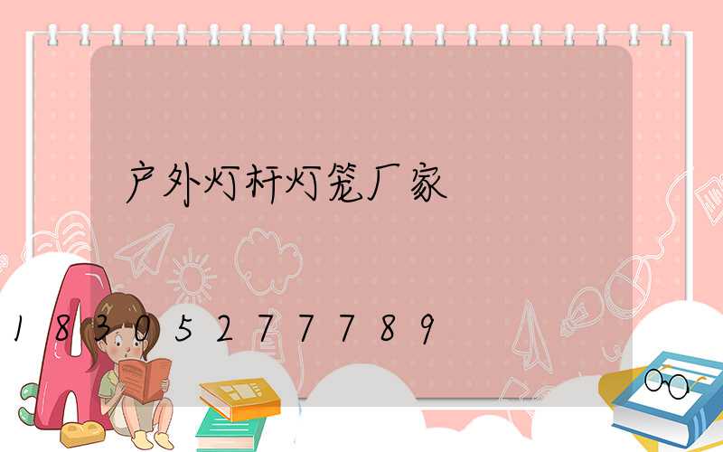 户外灯杆灯笼厂家