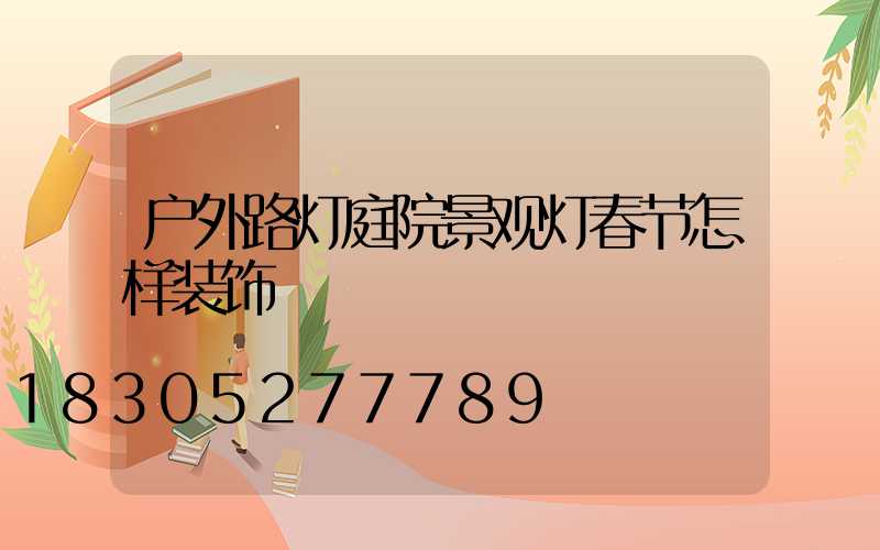 户外路灯庭院景观灯春节怎样装饰