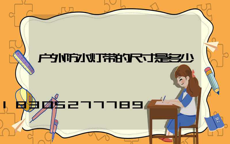 户外防水灯带的尺寸是多少