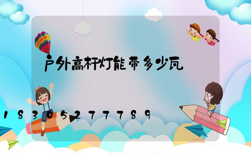 户外高杆灯能带多少瓦