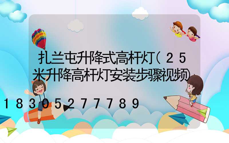 扎兰屯升降式高杆灯(25米升降高杆灯安装步骤视频)