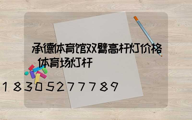 承德体育馆双臂高杆灯价格(体育场灯杆)