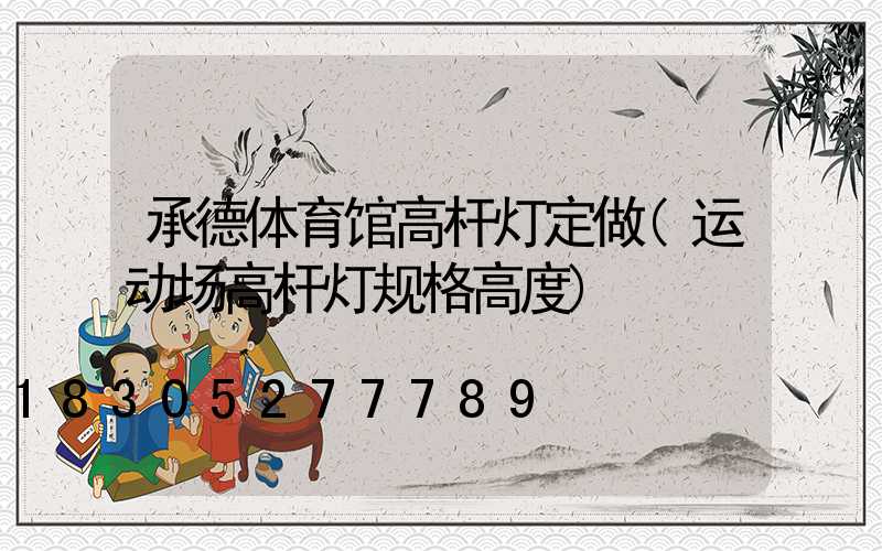 承德体育馆高杆灯定做(运动场高杆灯规格高度)