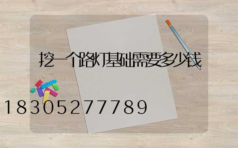 挖一个路灯基础需要多少钱