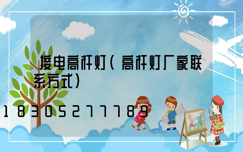 接电高杆灯(高杆灯厂家联系方式)