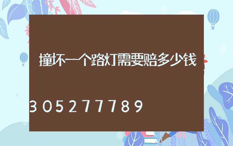 撞坏一个路灯需要赔多少钱
