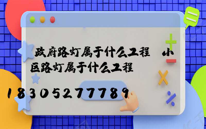 政府路灯属于什么工程(小区路灯属于什么工程)