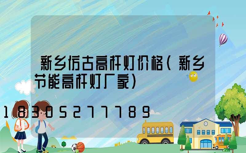 新乡仿古高杆灯价格(新乡节能高杆灯厂家)