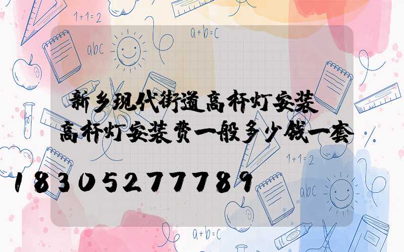 新乡现代街道高杆灯安装(高杆灯安装费一般多少钱一套)