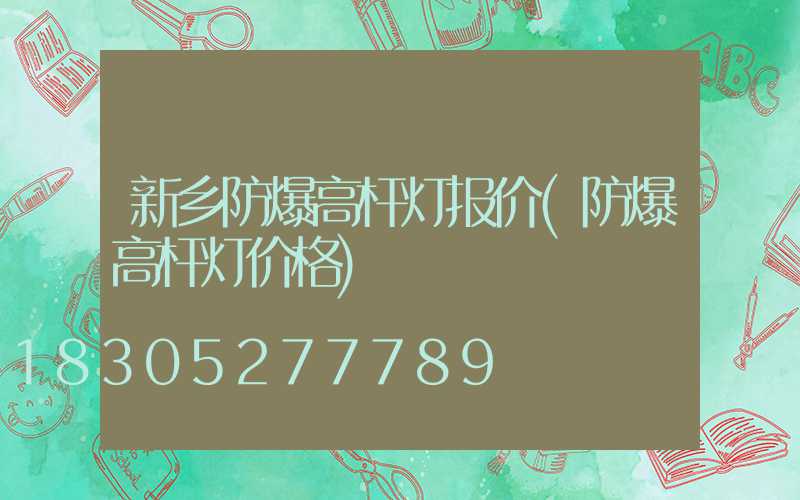 新乡防爆高杆灯报价(防爆高杆灯价格)