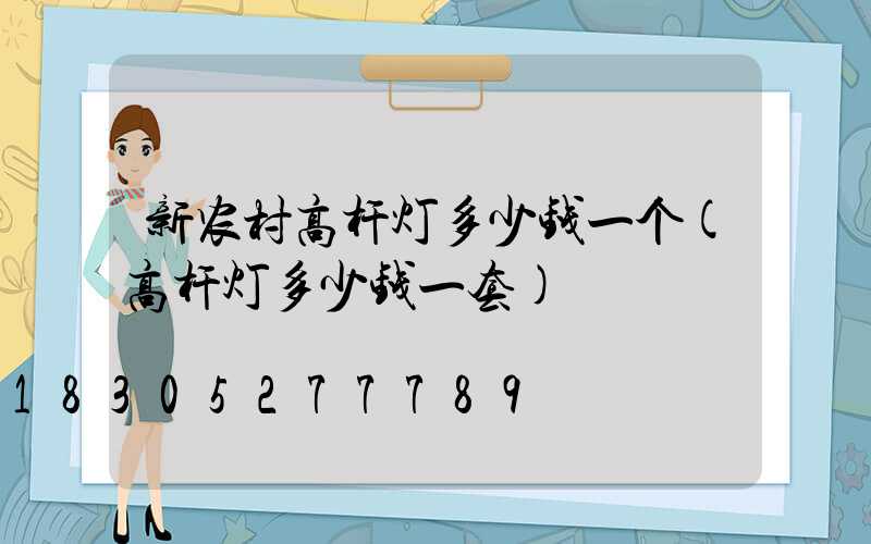 新农村高杆灯多少钱一个(高杆灯多少钱一套)