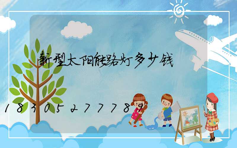 新型太阳能路灯多少钱